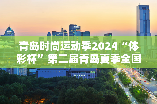 青岛时尚运动季2024“体彩杯”第二届青岛夏季全国海钓精英（剑鱼）挑战赛圆满落幕