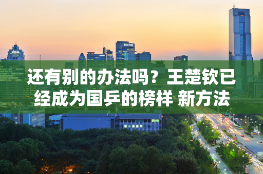 还有别的办法吗？王楚钦已经成为国乒的榜样 新方法打破了模式并引起争议 马龙必须吸取教训