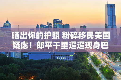 晒出你的护照 粉碎移民美国疑虑！郎平千里迢迢现身巴黎为中国队加油